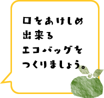 口をあけしめ出来るエコバッグをつくりましょう。