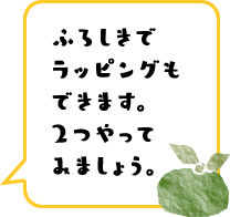 ふろしきでラッピングもできます。２つやってみましょう。